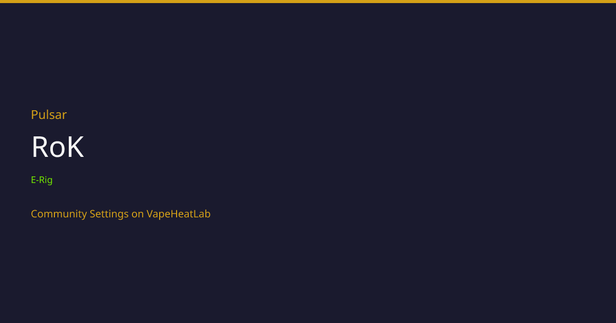 Pulsar RoK - Temperature Settings & Community Heat Profiles | VapeHeatLab