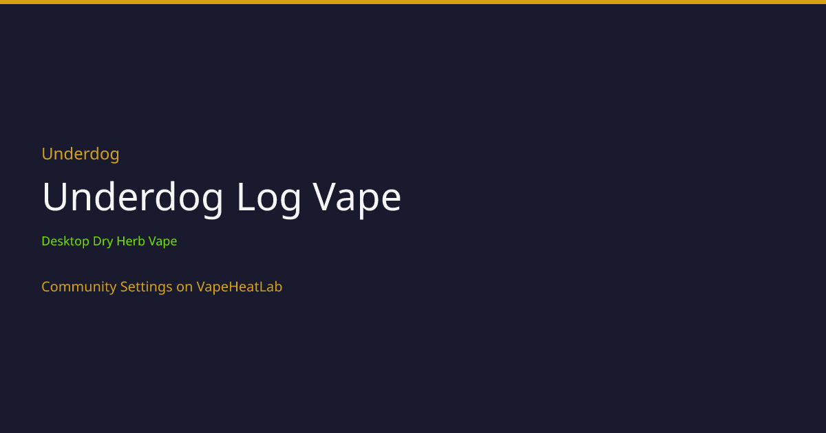 Underdog Underdog Log Vape - Temperature Settings & Community Heat ...